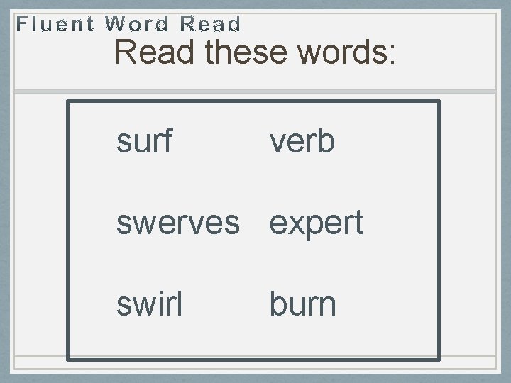 Read these words: surf verb swerves expert swirl burn 