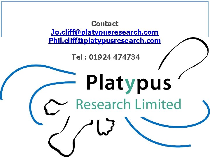 Contact Jo. cliff@platypusresearch. com Phil. cliff@platypusresearch. com Tel : 01924 474734 Contact Jo. cliff@platypusresearch. com Phil. cliff@platypusresearch. com Tel : 01924 474734