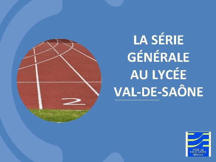 LA SÉRIE GÉNÉRALE AU LYCÉE VAL-DE-SAÔNE 