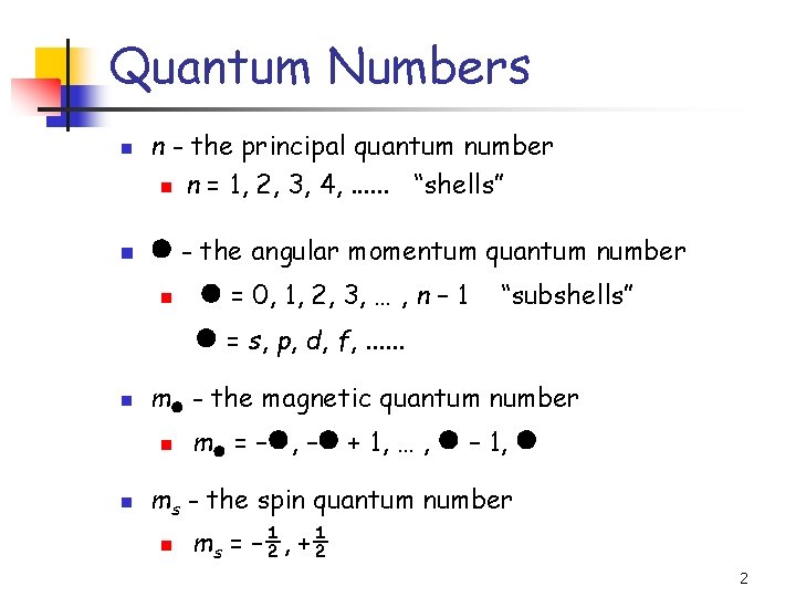 Quantum Numbers n n - the principal quantum number n n = 1, 2,