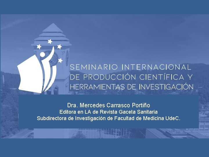 Dra. Mercedes Carrasco Portiño Editora en LA de Revista Gaceta Sanitaria Subdirectora de Investigación