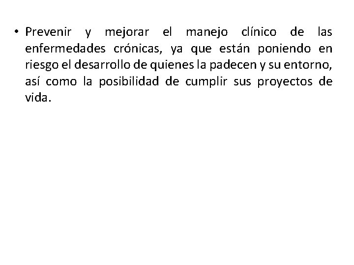  • Prevenir y mejorar el manejo clínico de las enfermedades crónicas, ya que