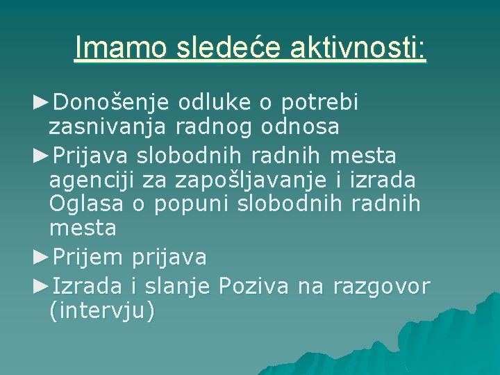 Imamo sledeće aktivnosti: ►Donošenje odluke o potrebi zasnivanja radnog odnosa ►Prijava slobodnih radnih mesta