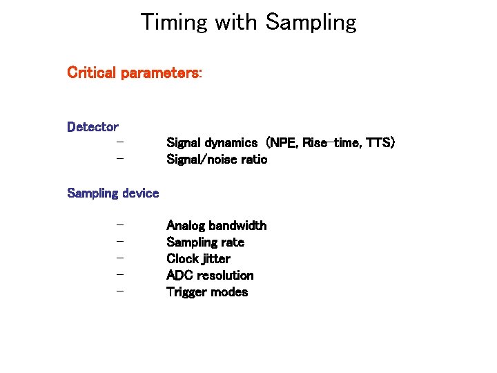 Timing with Sampling Critical parameters: Detector - Signal dynamics (NPE, Rise-time, TTS) Signal/noise ratio