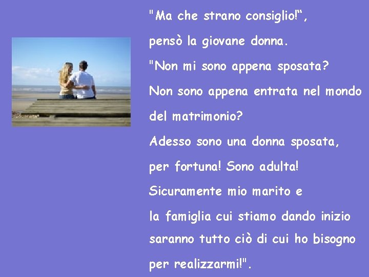 "Ma che strano consiglio!“, pensò la giovane donna. "Non mi sono appena sposata? Non