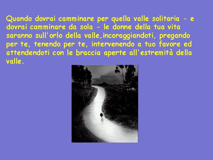 Quando dovrai camminare per quella valle solitaria - e dovrai camminare da sola -