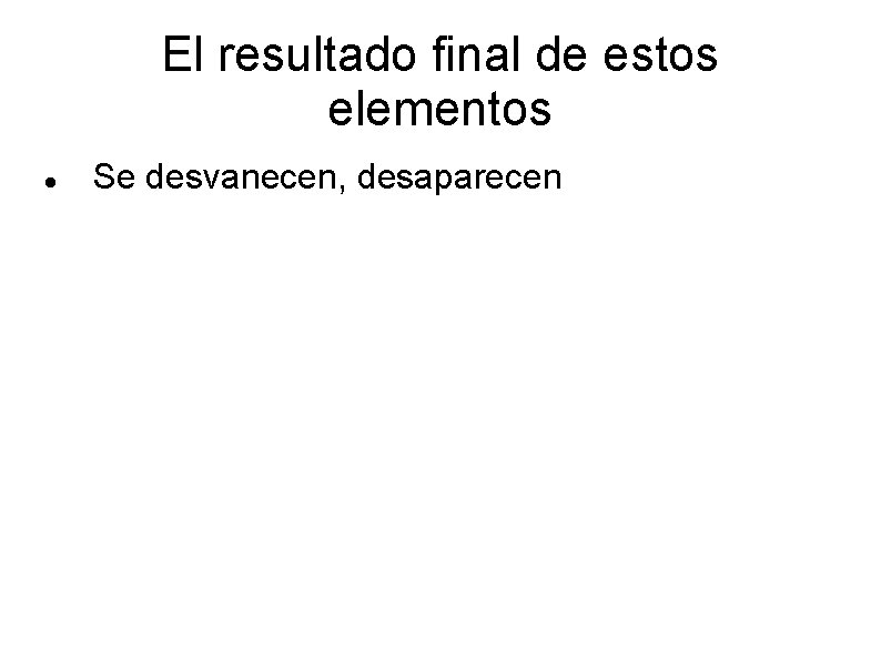 El resultado final de estos elementos Se desvanecen, desaparecen 