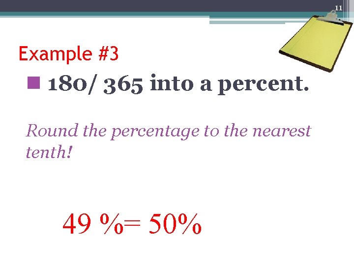 11 Example #3 n 180/ 365 into a percent. Round the percentage to the