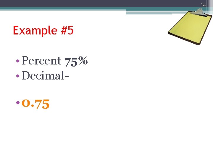 14 Example #5 • Percent 75% • Decimal- • 0. 75 