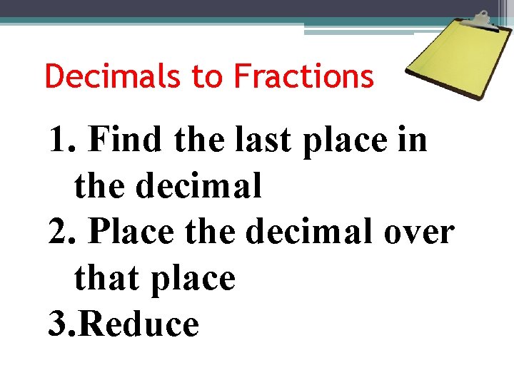Decimals to Fractions 1. Find the last place in the decimal 2. Place the