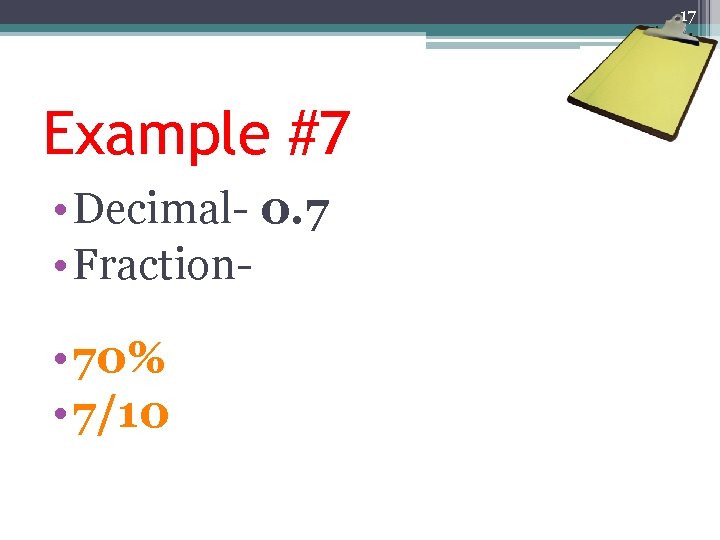 17 Example #7 • Decimal- 0. 7 • Fraction • 70% • 7/10 