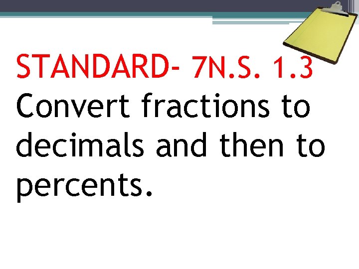 STANDARD- 7 N. S. 1. 3 Convert fractions to decimals and then to percents.