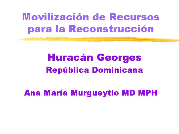 Movilización de Recursos para la Reconstrucción Huracán Georges República Dominicana Ana María Murgueytio MD