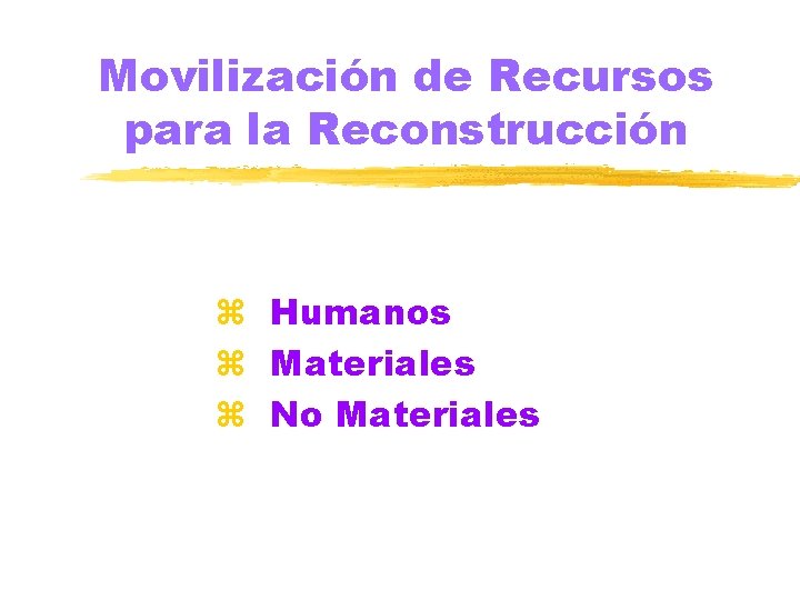 Movilización de Recursos para la Reconstrucción z Humanos z Materiales z No Materiales 