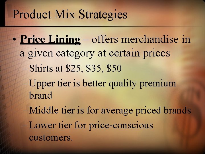 Product Mix Strategies • Price Lining – offers merchandise in a given category at