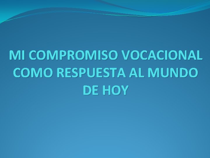 MI COMPROMISO VOCACIONAL COMO RESPUESTA AL MUNDO DE HOY 