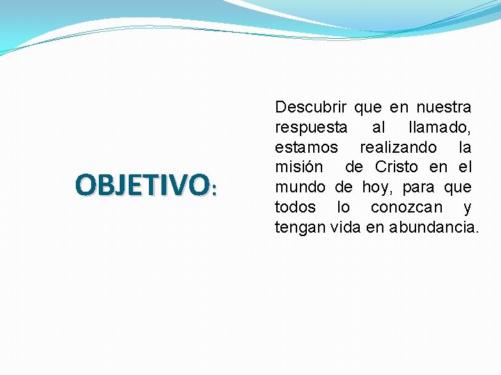 OBJETIVO: Descubrir que en nuestra respuesta al llamado, estamos realizando la misión de Cristo
