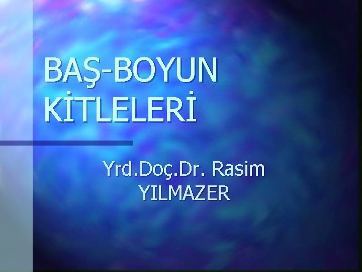 BAŞ-BOYUN KİTLELERİ Yrd. Doç. Dr. Rasim YILMAZER 