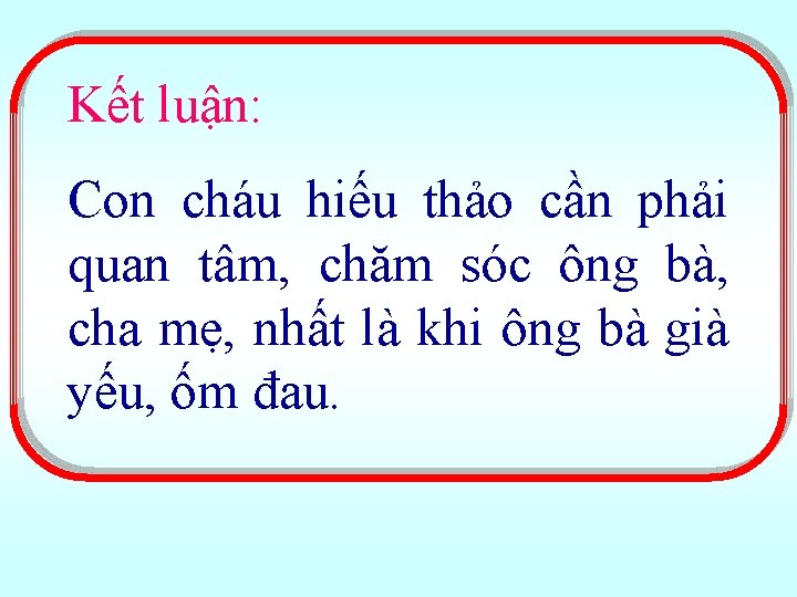 Kết luận: Con cháu hiếu thảo cần phải quan tâm, chăm sóc ông bà,