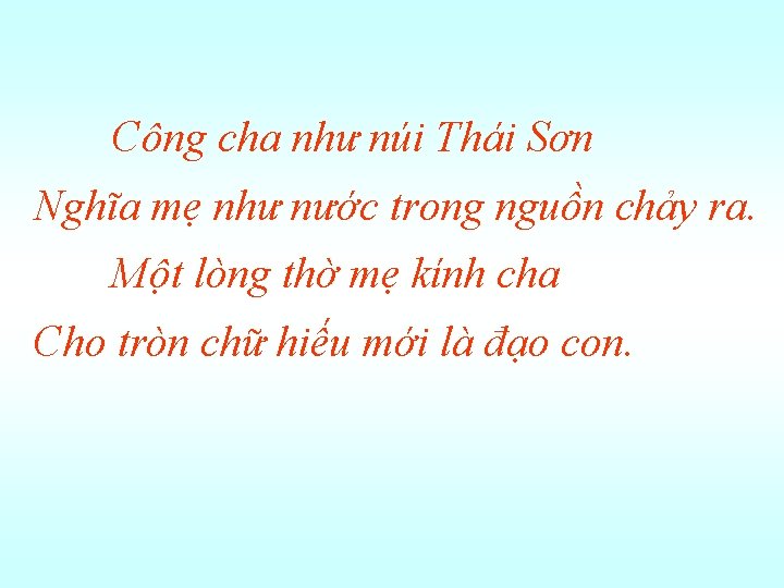 Công cha như núi Thái Sơn Nghĩa mẹ như nước trong nguồn chảy ra.