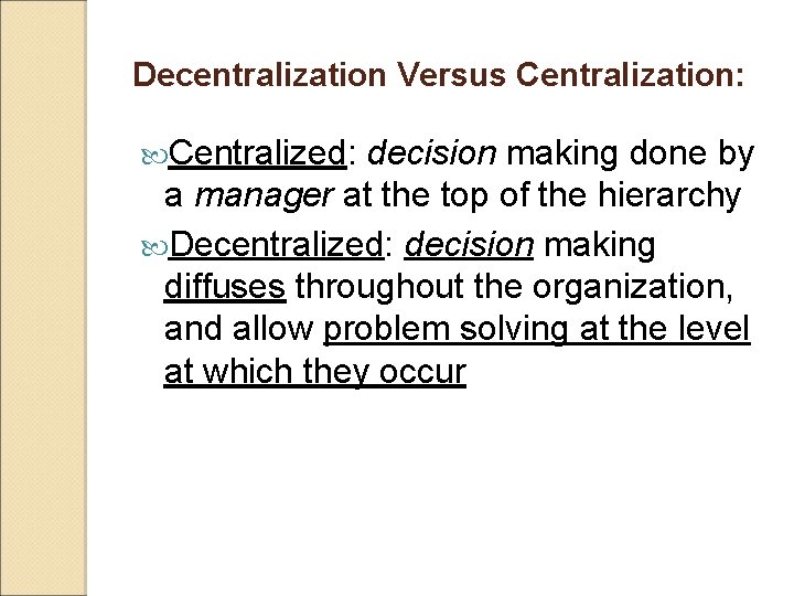 Decentralization Versus Centralization: Centralized: decision making done by a manager at the top of