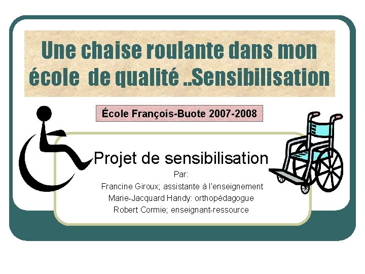 Une chaise roulante dans mon école de qualité. . Sensibilisation École François-Buote 2007 -2008