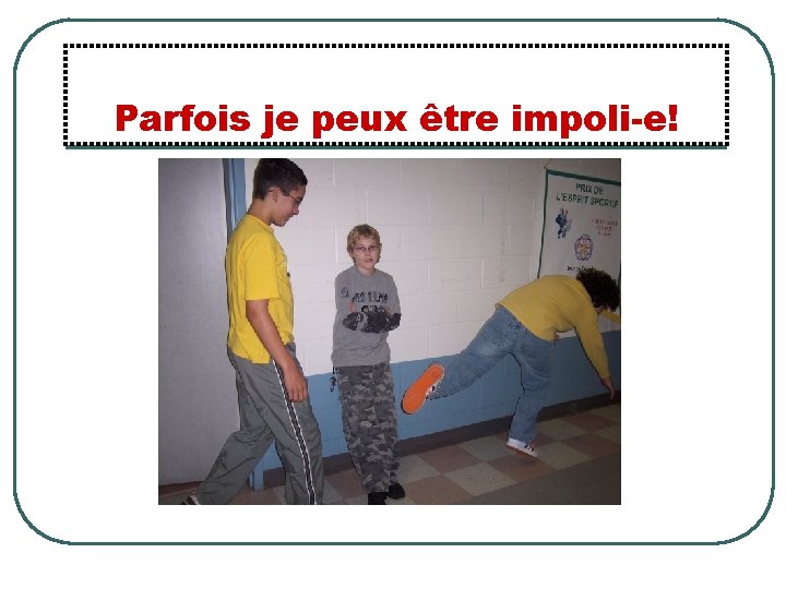 Parfois je peux être impoli-e! 