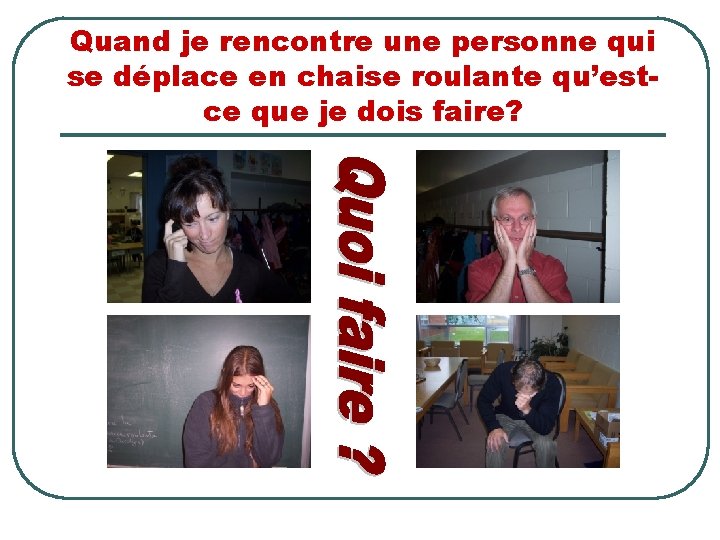 Quand je rencontre une personne qui se déplace en chaise roulante qu’estce que je