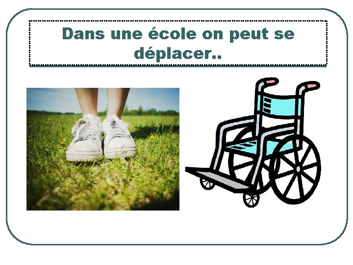 Dans une école on peut se déplacer. . 