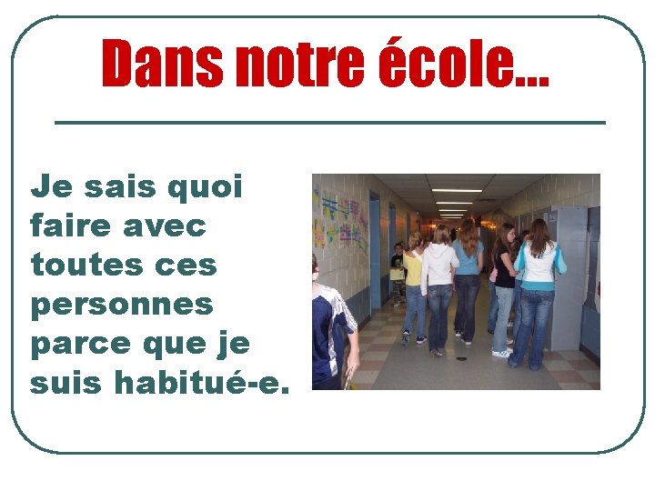 Dans notre école… Je sais quoi faire avec toutes ces personnes parce que je