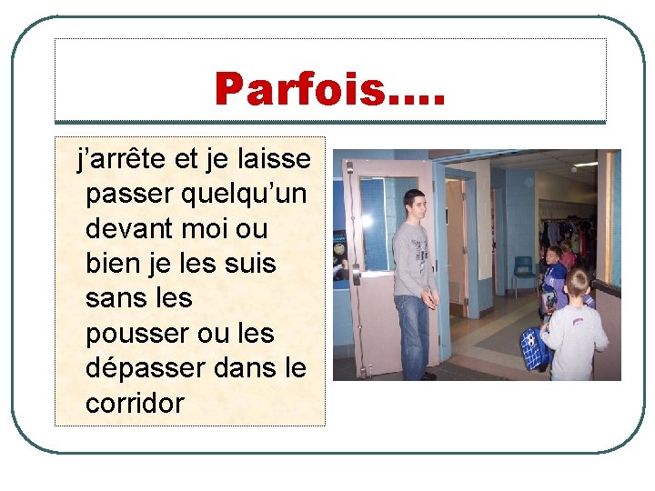 Parfois…. j’arrête et je laisse passer quelqu’un devant moi ou bien je les suis