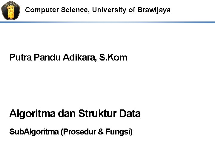 Computer Science, University of Brawijaya Putra Pandu Adikara, S. Kom Algoritma dan Struktur Data