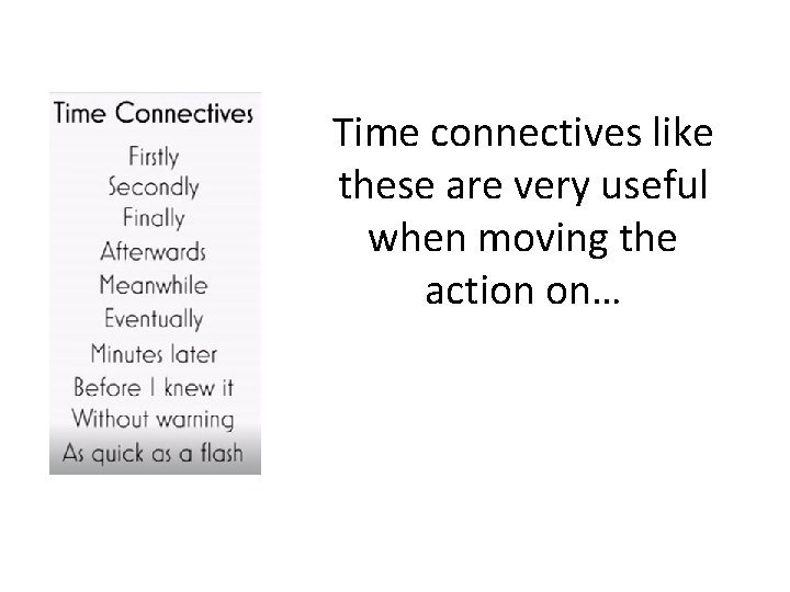 Time connectives like these are very useful when moving the action on… 