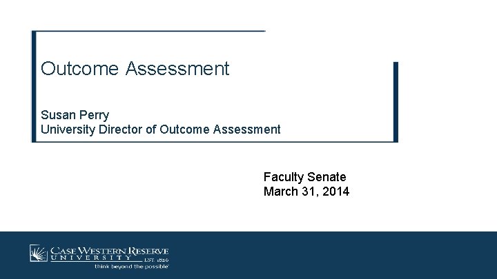 Outcome Assessment Susan Perry University Director of Outcome Assessment Faculty Senate March 31, 2014