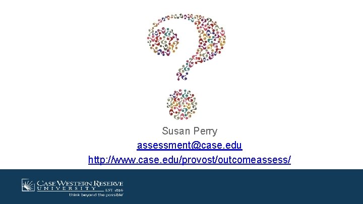 Susan Perry assessment@case. edu http: //www. case. edu/provost/outcomeassess/ 