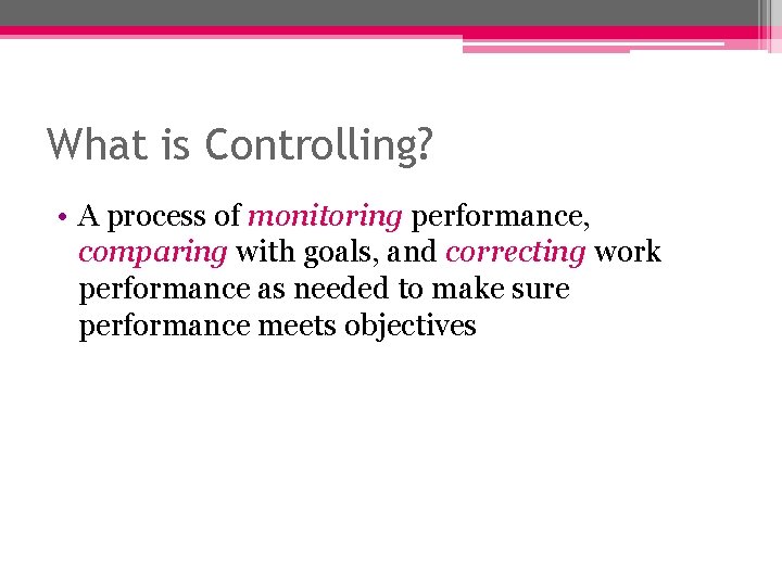 What is Controlling? • A process of monitoring performance, comparing with goals, and correcting What is Controlling? • A process of monitoring performance, comparing with goals, and correcting