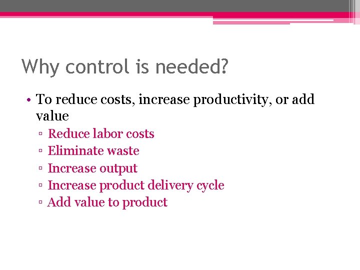 Why control is needed? • To reduce costs, increase productivity, or add value ▫ Why control is needed? • To reduce costs, increase productivity, or add value ▫