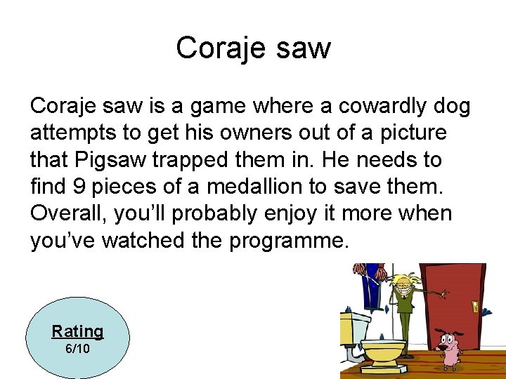 Coraje saw is a game where a cowardly dog attempts to get his owners
