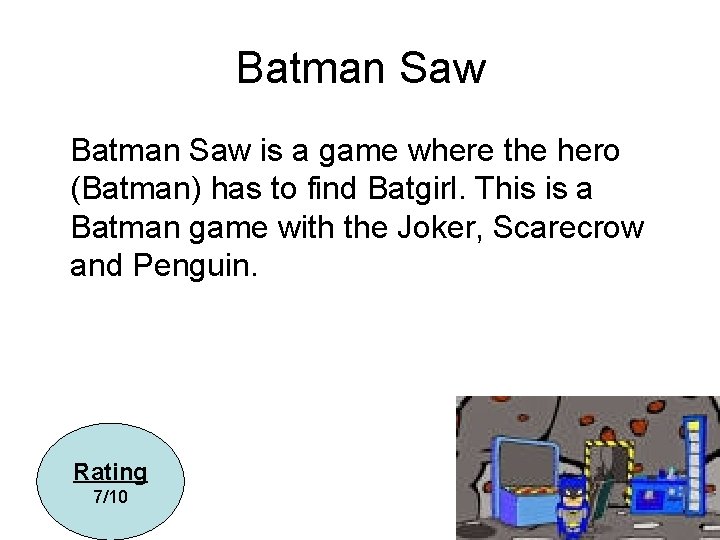 Batman Saw is a game where the hero (Batman) has to find Batgirl. This