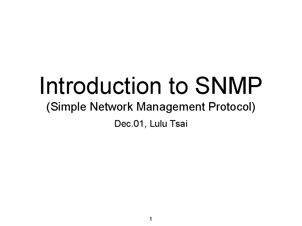 Introduction to SNMP (Simple Network Management Protocol) Dec. 01, Lulu Tsai 1 