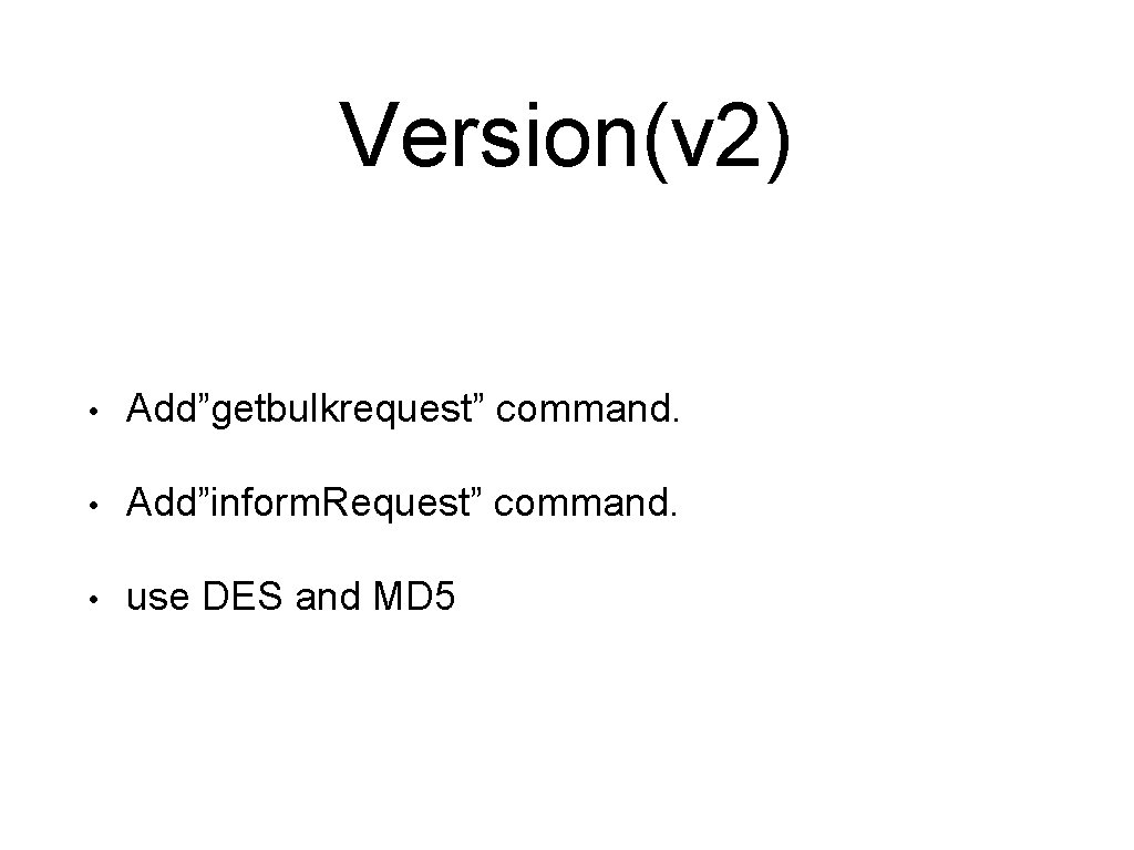 Version(v 2) • Add”getbulkrequest” command. • Add”inform. Request” command. • use DES and MD