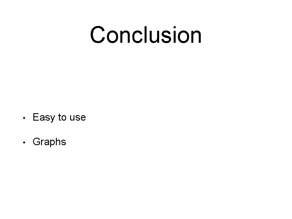 Conclusion • Easy to use • Graphs 