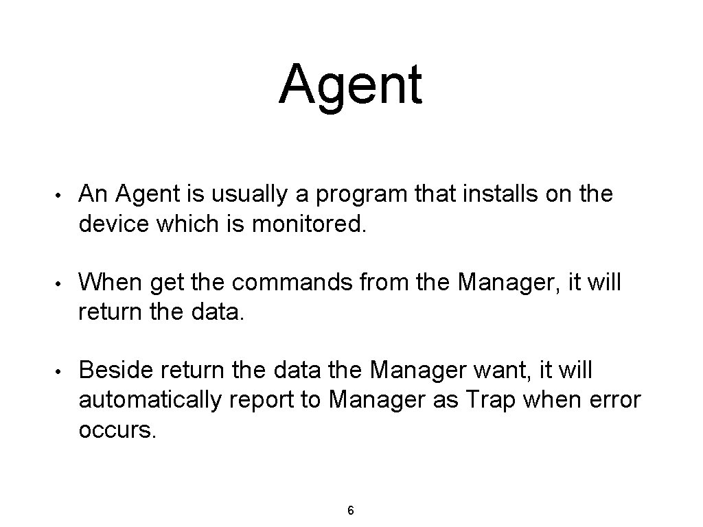 Agent • An Agent is usually a program that installs on the device which