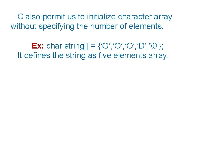  C also permit us to initialize character array without specifying the number of