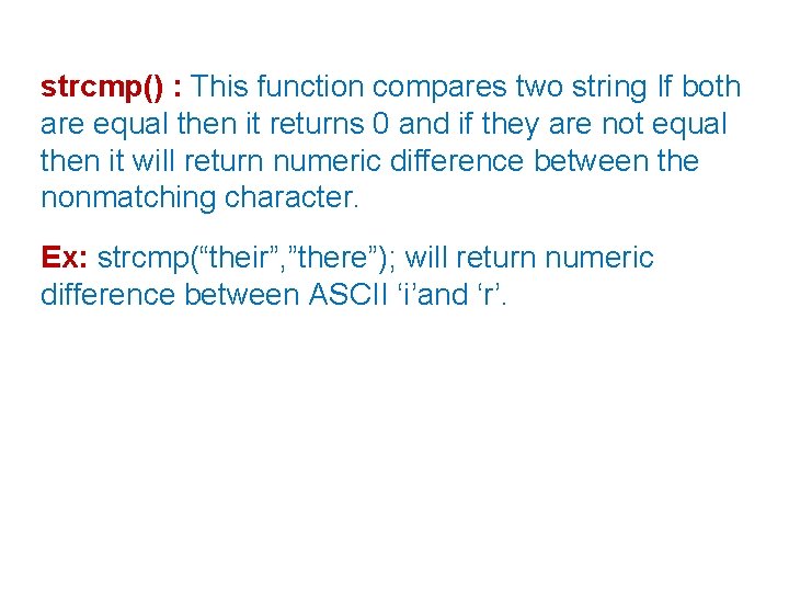 strcmp() : This function compares two string If both are equal then it returns
