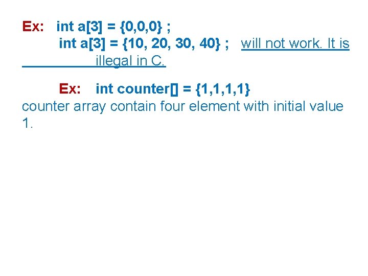Ex: int a[3] = {0, 0, 0} ; int a[3] = {10, 20, 30,