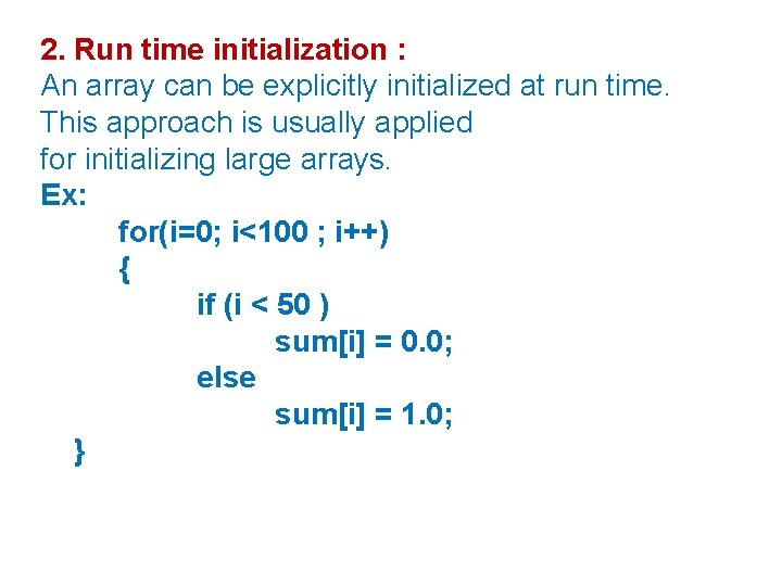 2. Run time initialization : An array can be explicitly initialized at run time.