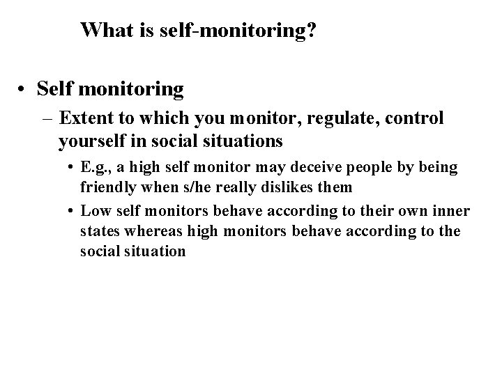 What is self-monitoring? • Self monitoring – Extent to which you monitor, regulate, control