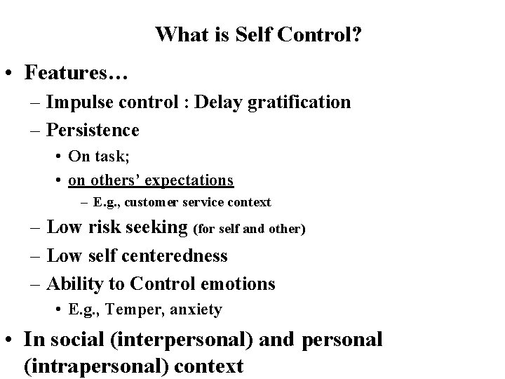 What is Self Control? • Features… – Impulse control : Delay gratification – Persistence