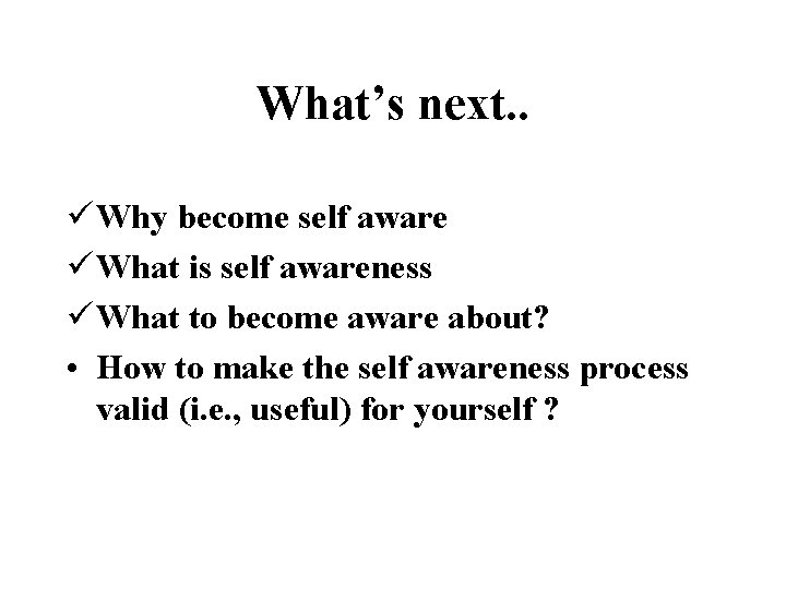 What’s next. . ü Why become self aware ü What is self awareness ü